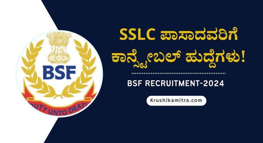 BSF Recruitment-2024: ಗಡಿ ಭದ್ರತಾ ಪಡೆಯಲ್ಲಿ 100+ ಹುದ್ದೆಗಳ ನೇಮಕಾತಿ! SSLC ಪಾಸಾದವರಿಗೆ ಕಾನ್ಸ್ಟೇಬಲ್ ಹುದ್ದೆಗಳು.