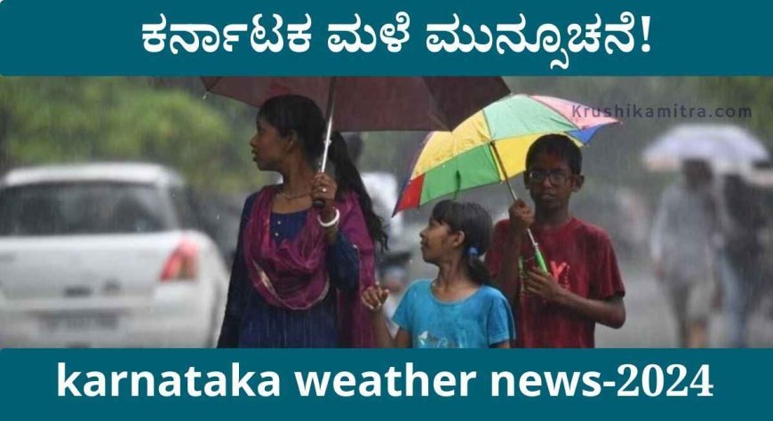 Karnataka weather news-2024: ರಾಜ್ಯದ ಮುಂಗಾರು ಮಳೆ ಮುನ್ಸೂಚನೆ!