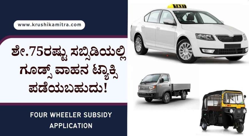 four wheeler subsidy- 4.00 ಲಕ್ಷ ಸಹಾಯಧನದಲ್ಲಿ ಗೂಡ್ಸ್ ವಾಹನ, ಟ್ಯಾಕ್ಸಿ ಪಡೆಯಲು ಅರ್ಜಿ ಆಹ್ವಾನ!